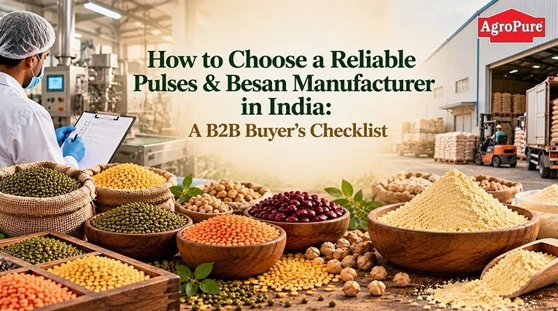 How to Choose a Reliable Pulses & Besan Manufacturer in India: A B2B Buyer’s Checklist